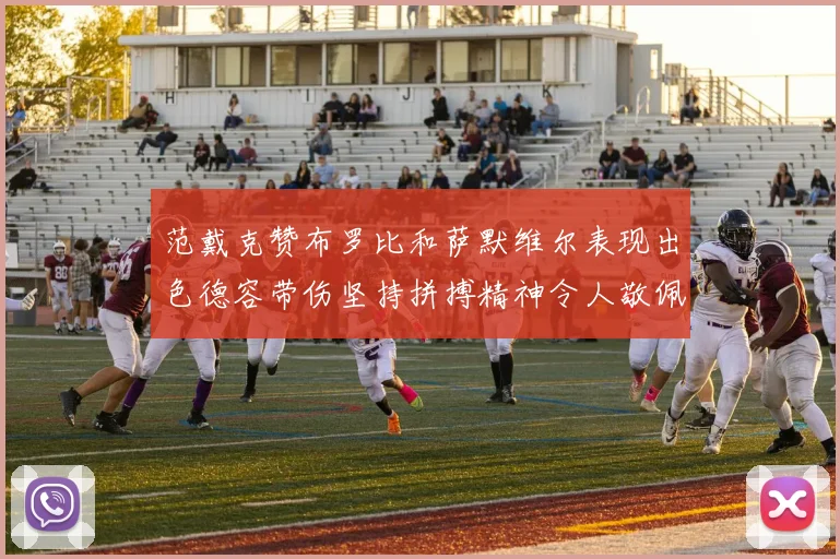 范戴克赞布罗比和萨默维尔表现出色德容带伤坚持拼搏精神令人敬佩
